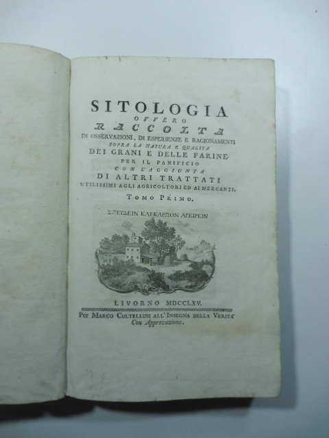 Sitologia ovvero raccolta di osservazioni, di esperienze e ragionamenti sopra la natura e qualità dei grani e delle farine per il panificio con l'aggiunta di altri trattati utilissimi agli agricoltori ed ai mercanti. Tomo primo ( - secondo)